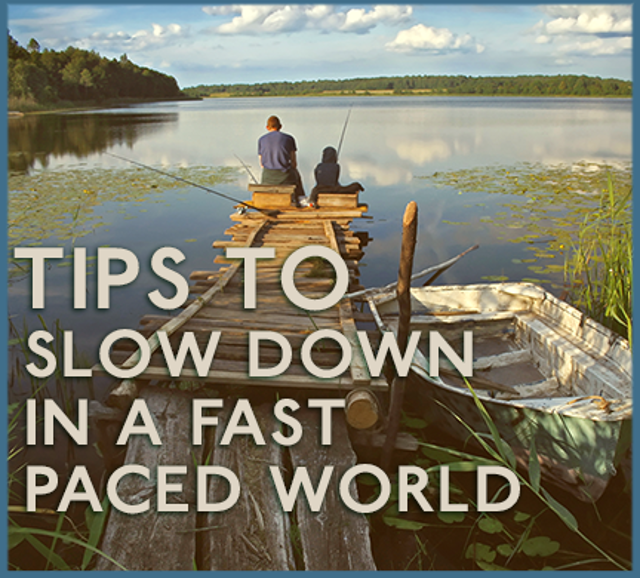 Tips to Slow Down in a Fast Paced World